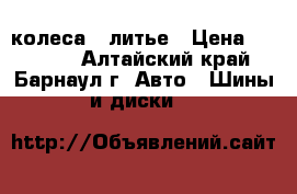 колеса   литье › Цена ­ 12 000 - Алтайский край, Барнаул г. Авто » Шины и диски   